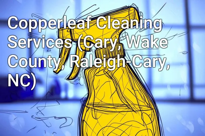 Copperleaf Cleaning Services (Cary, Wake County, Raleigh-Cary, NC)