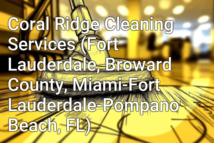 Coral Ridge Cleaning Services (Fort Lauderdale, Broward County, Miami-Fort Lauderdale-Pompano Beach, FL)