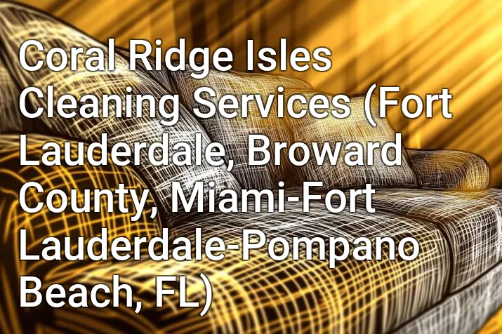 Coral Ridge Isles Cleaning Services (Fort Lauderdale, Broward County, Miami-Fort Lauderdale-Pompano Beach, FL)