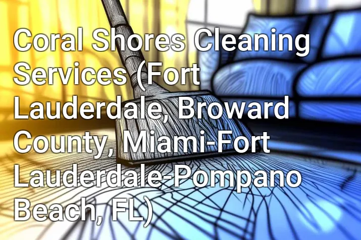 Coral Shores Cleaning Services (Fort Lauderdale, Broward County, Miami-Fort Lauderdale-Pompano Beach, FL)