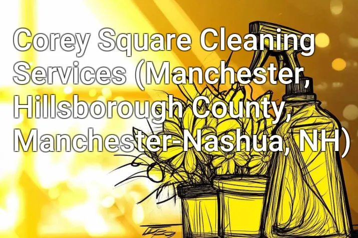 Corey Square Cleaning Services (Manchester, Hillsborough County, Manchester-Nashua, NH)