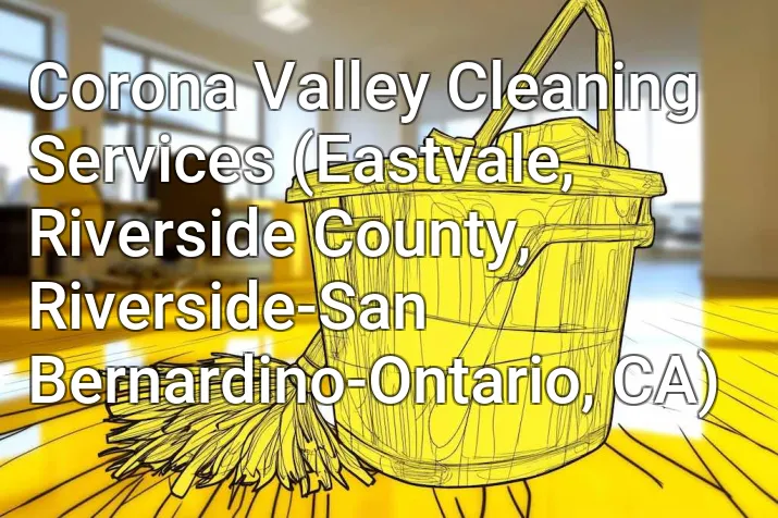 Corona Valley Cleaning Services (Eastvale, Riverside County, Riverside-San Bernardino-Ontario, CA)
