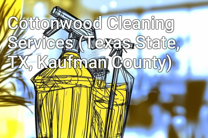 Cottonwood Cleaning Services (Texas State, TX, Kaufman County)