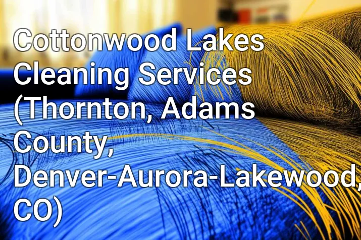 Cottonwood Lakes Cleaning Services (Thornton, Adams County, Denver-Aurora-Lakewood, CO)