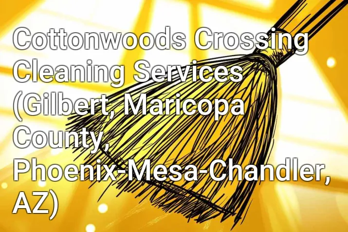 Cottonwoods Crossing Cleaning Services (Gilbert, Maricopa County, Phoenix-Mesa-Chandler, AZ)