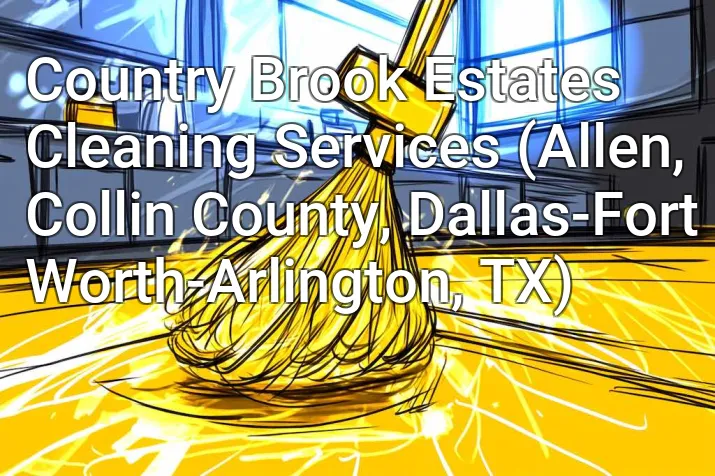 Country Brook Estates Cleaning Services (Allen, Collin County, Dallas-Fort Worth-Arlington, TX)