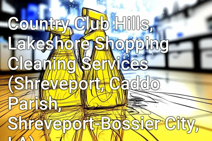Country Club Hills, Lakeshore Shopping Cleaning Services (Shreveport, Caddo Parish, Shreveport-Bossier City, LA)