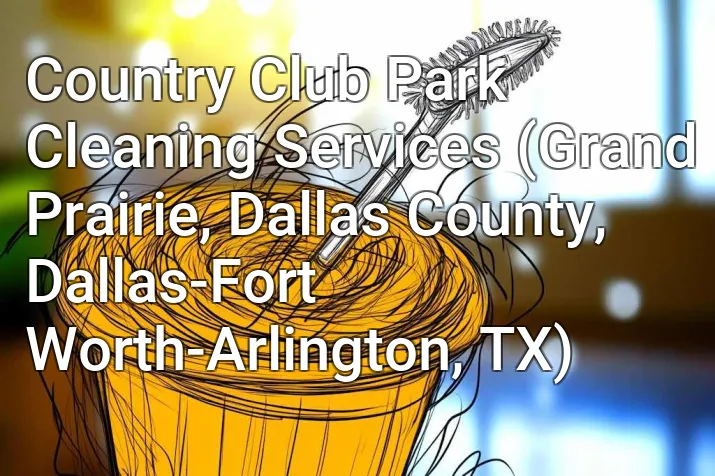 Country Club Park Cleaning Services (Grand Prairie, Dallas County, Dallas-Fort Worth-Arlington, TX)
