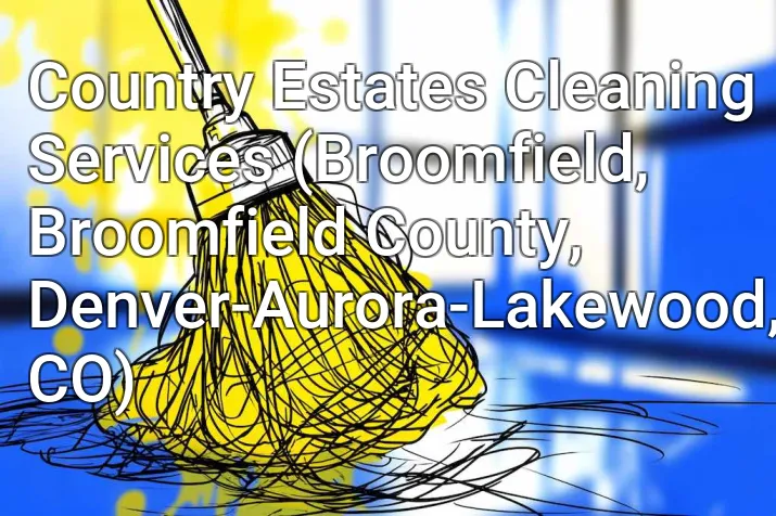 Country Estates Cleaning Services (Broomfield, Broomfield County, Denver-Aurora-Lakewood, CO)