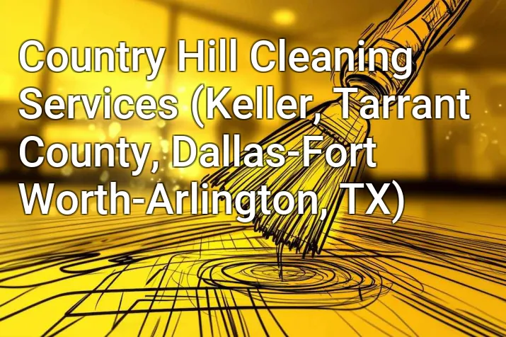 Country Hill Cleaning Services (Keller, Tarrant County, Dallas-Fort Worth-Arlington, TX)