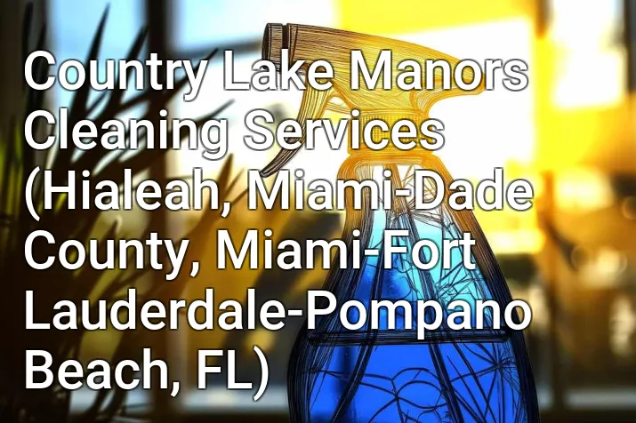 Country Lake Manors Cleaning Services (Hialeah, Miami-Dade County, Miami-Fort Lauderdale-Pompano Beach, FL)