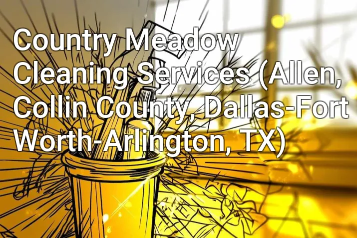 Country Meadow Cleaning Services (Allen, Collin County, Dallas-Fort Worth-Arlington, TX)
