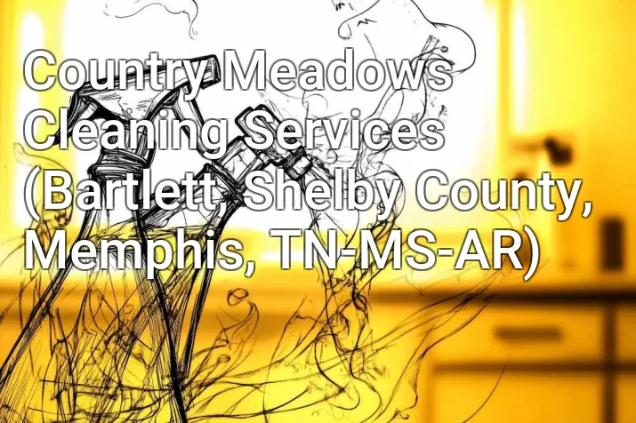 Country Meadows Cleaning Services (Bartlett, Shelby County, Memphis, TN-MS-AR)