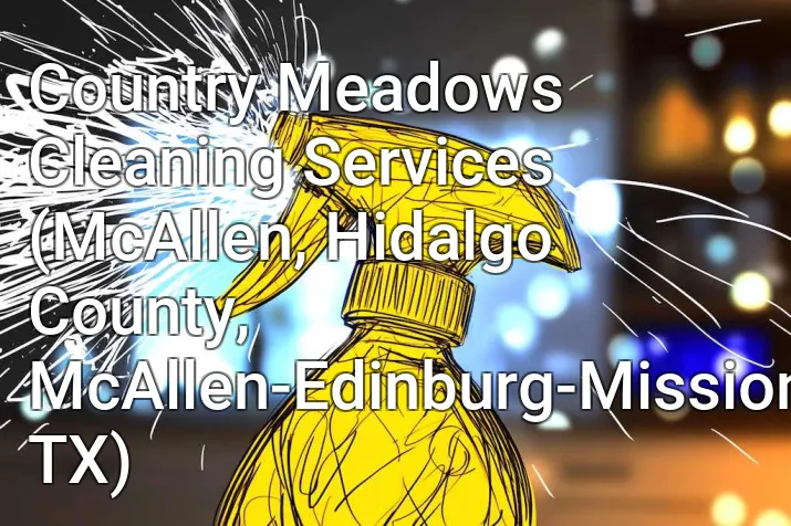 Country Meadows Cleaning Services (McAllen, Hidalgo County, McAllen-Edinburg-Mission, TX)