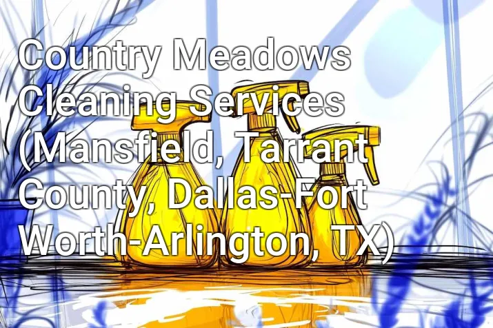 Country Meadows Cleaning Services (Mansfield, Tarrant County, Dallas-Fort Worth-Arlington, TX)