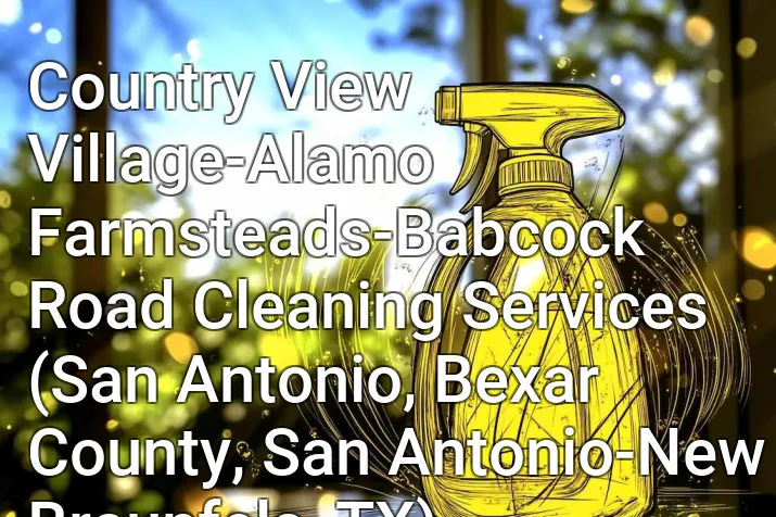 Country View Village-Alamo Farmsteads-Babcock Road Cleaning Services (San Antonio, Bexar County, San Antonio-New Braunfels, TX)