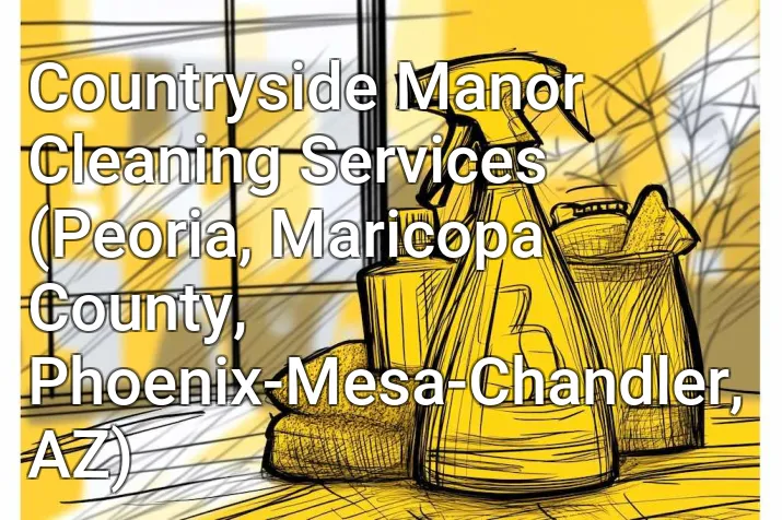 Countryside Manor Cleaning Services (Peoria, Maricopa County, Phoenix-Mesa-Chandler, AZ)