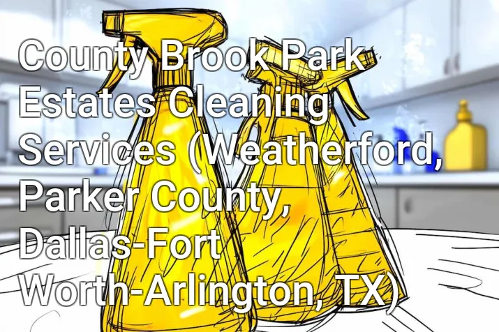 County Brook Park Estates Cleaning Services (Weatherford, Parker County, Dallas-Fort Worth-Arlington, TX)