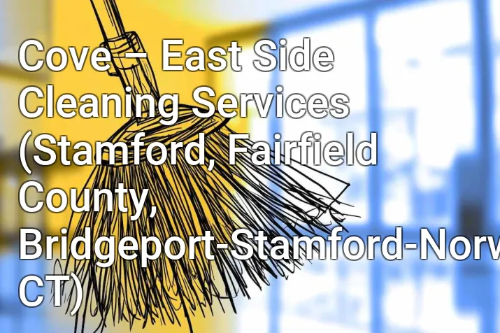 Cove – East Side Cleaning Services (Stamford, Fairfield County, Bridgeport-Stamford-Norwalk, CT)