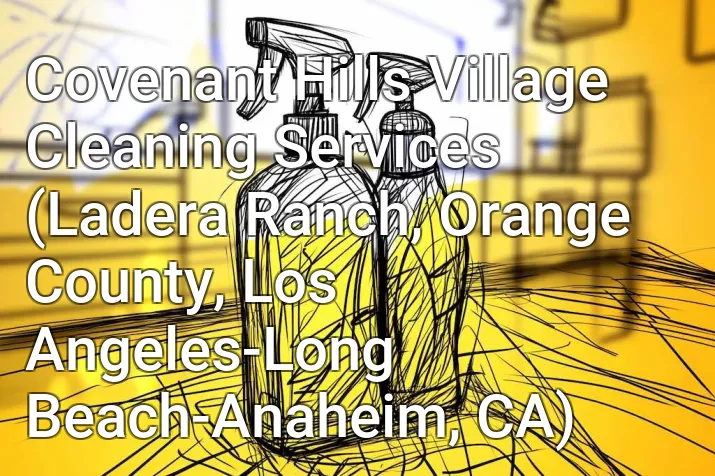 Covenant Hills Village Cleaning Services (Ladera Ranch, Orange County, Los Angeles-Long Beach-Anaheim, CA)