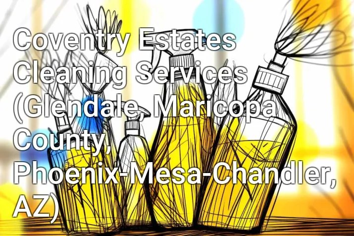 Coventry Estates Cleaning Services (Glendale, Maricopa County, Phoenix-Mesa-Chandler, AZ)