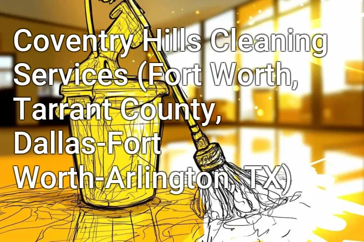 Coventry Hills Cleaning Services (Fort Worth, Tarrant County, Dallas-Fort Worth-Arlington, TX)