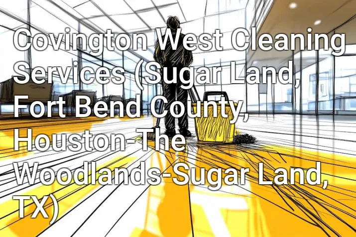 Covington West Cleaning Services (Sugar Land, Fort Bend County, Houston-The Woodlands-Sugar Land, TX)