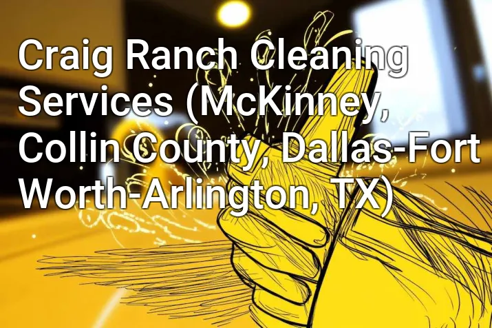 Craig Ranch Cleaning Services (McKinney, Collin County, Dallas-Fort Worth-Arlington, TX)