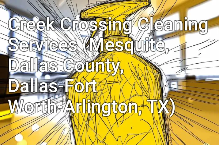 Creek Crossing Cleaning Services (Mesquite, Dallas County, Dallas-Fort Worth-Arlington, TX)
