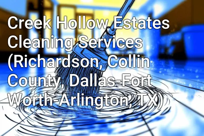 Creek Hollow Estates Cleaning Services (Richardson, Collin County, Dallas-Fort Worth-Arlington, TX)