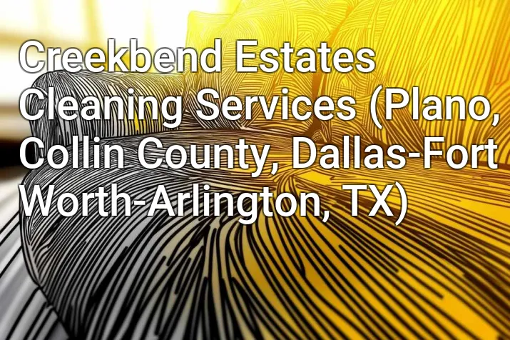 Creekbend Estates Cleaning Services (Plano, Collin County, Dallas-Fort Worth-Arlington, TX)