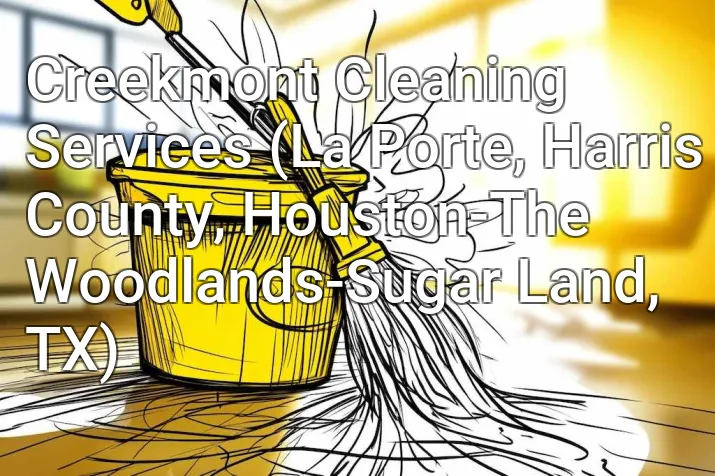 Creekmont Cleaning Services (La Porte, Harris County, Houston-The Woodlands-Sugar Land, TX)
