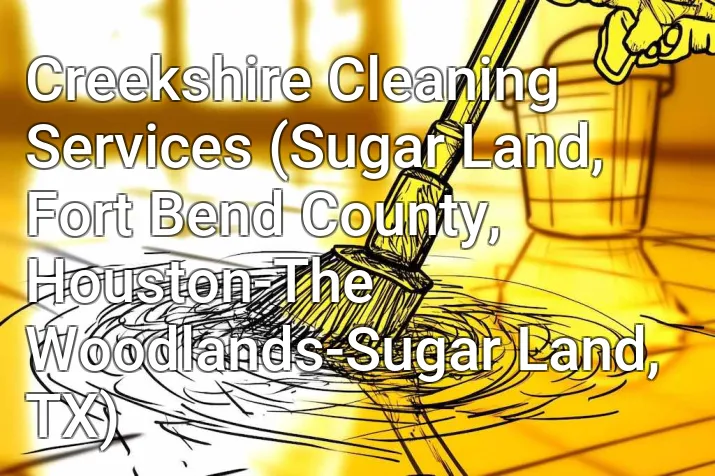 Creekshire Cleaning Services (Sugar Land, Fort Bend County, Houston-The Woodlands-Sugar Land, TX)