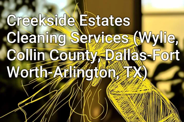 Creekside Estates Cleaning Services (Wylie, Collin County, Dallas-Fort Worth-Arlington, TX)