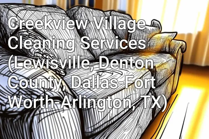 Creekview Village Cleaning Services (Lewisville, Denton County, Dallas-Fort Worth-Arlington, TX)