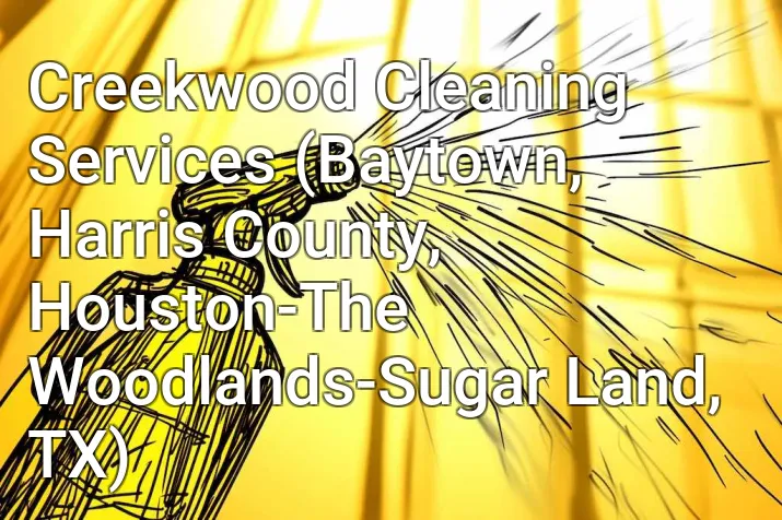 Creekwood Cleaning Services (Baytown, Harris County, Houston-The Woodlands-Sugar Land, TX)