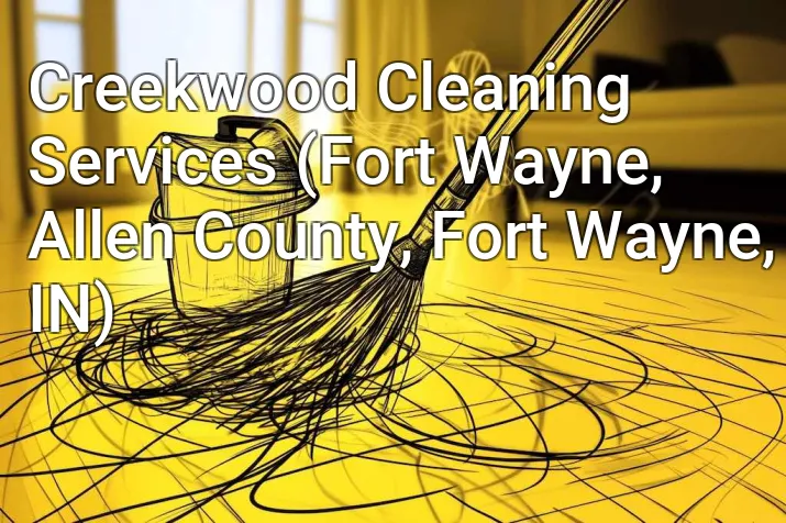 Creekwood Cleaning Services (Fort Wayne, Allen County, Fort Wayne, IN)