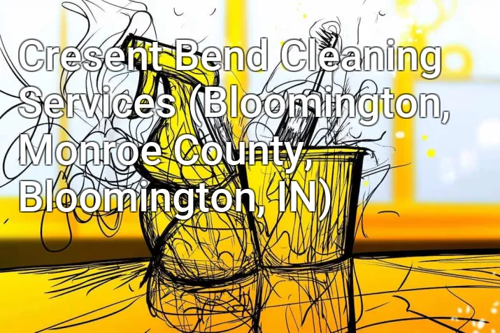 Cresent Bend Cleaning Services (Bloomington, Monroe County, Bloomington, IN)