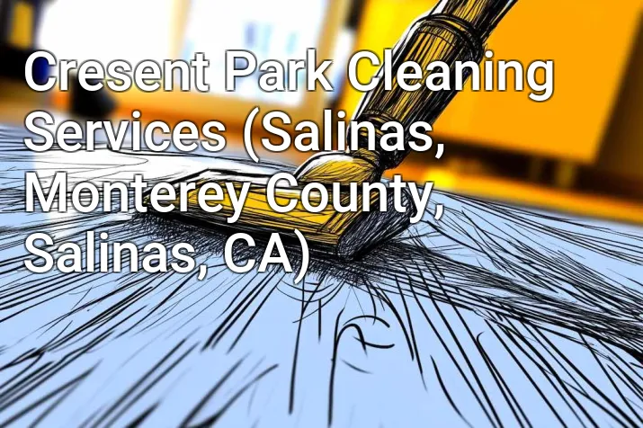 Cresent Park Cleaning Services (Salinas, Monterey County, Salinas, CA)