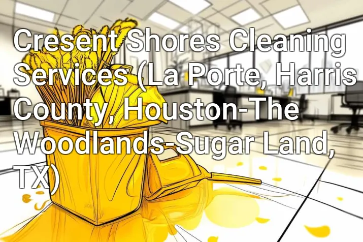 Cresent Shores Cleaning Services (La Porte, Harris County, Houston-The Woodlands-Sugar Land, TX)