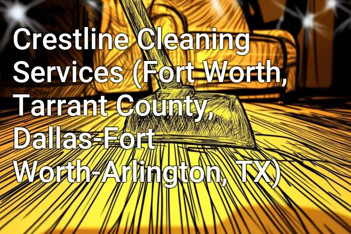 Crestline Cleaning Services (Fort Worth, Tarrant County, Dallas-Fort Worth-Arlington, TX)