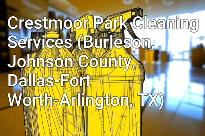 Crestmoor Park Cleaning Services (Burleson, Johnson County, Dallas-Fort Worth-Arlington, TX)