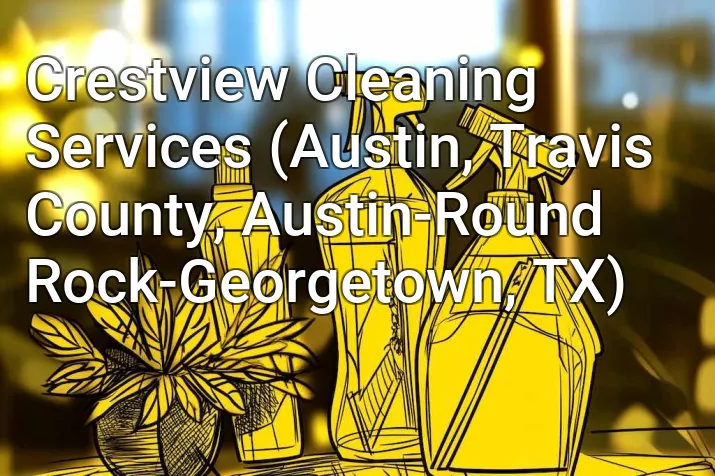 Crestview Cleaning Services (Austin, Travis County, Austin-Round Rock-Georgetown, TX)