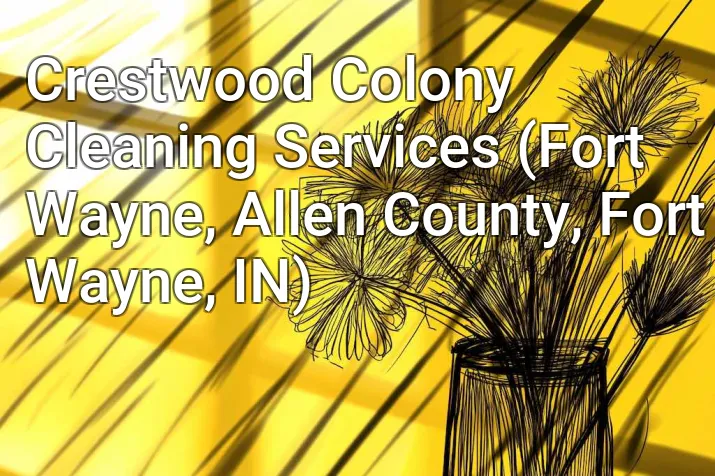 Crestwood Colony Cleaning Services (Fort Wayne, Allen County, Fort Wayne, IN)