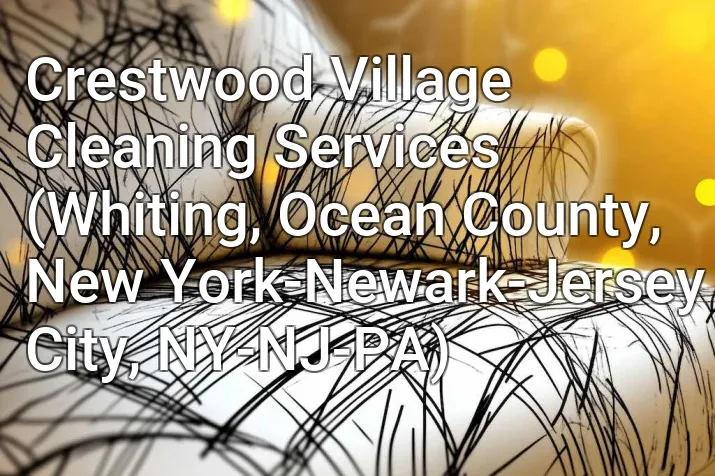Crestwood Village Cleaning Services (Whiting, Ocean County, New York-Newark-Jersey City, NY-NJ-PA)