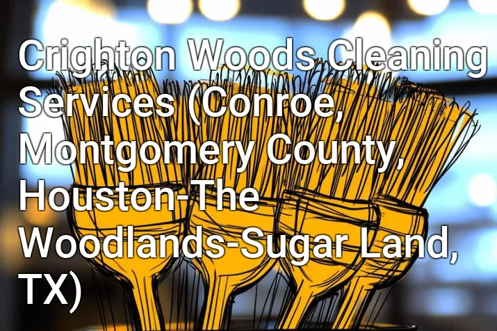 Crighton Woods Cleaning Services (Conroe, Montgomery County, Houston-The Woodlands-Sugar Land, TX)