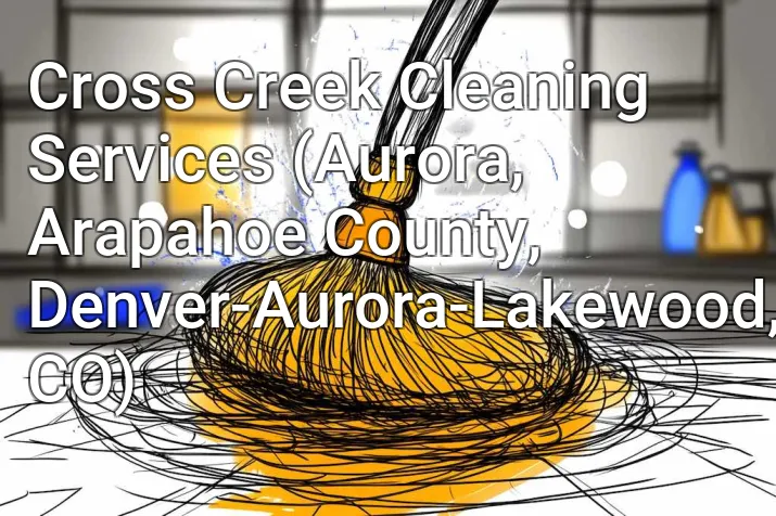 Cross Creek Cleaning Services (Aurora, Arapahoe County, Denver-Aurora-Lakewood, CO)