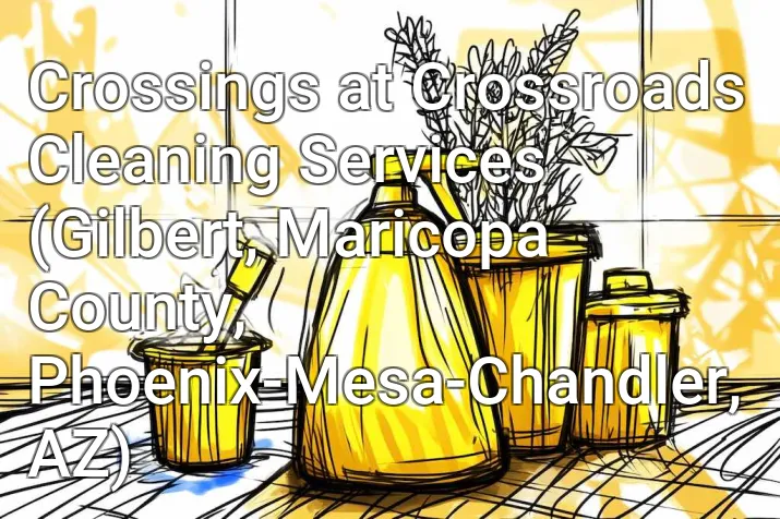 Crossings at Crossroads Cleaning Services (Gilbert, Maricopa County, Phoenix-Mesa-Chandler, AZ)