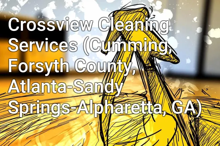 Crossview Cleaning Services (Cumming, Forsyth County, Atlanta-Sandy Springs-Alpharetta, GA)
