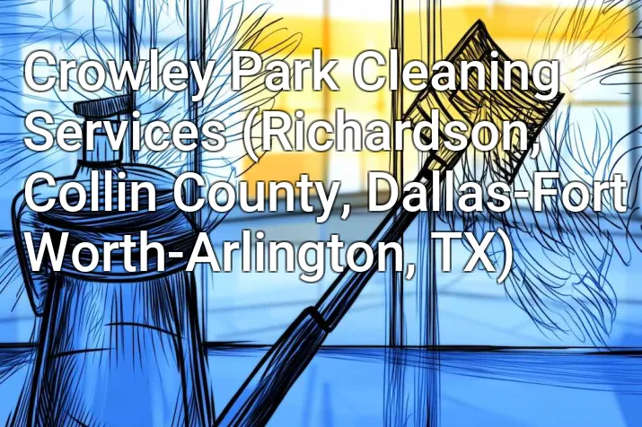 Crowley Park Cleaning Services (Richardson, Collin County, Dallas-Fort Worth-Arlington, TX)